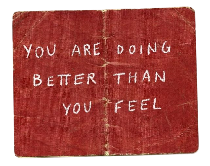 You are doing better than you feel